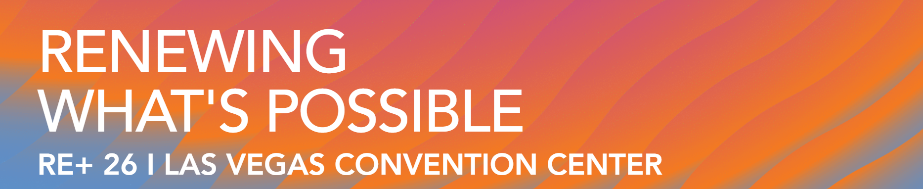 RE+ 26: Renewing what's possible. Las Vegas Convention Center